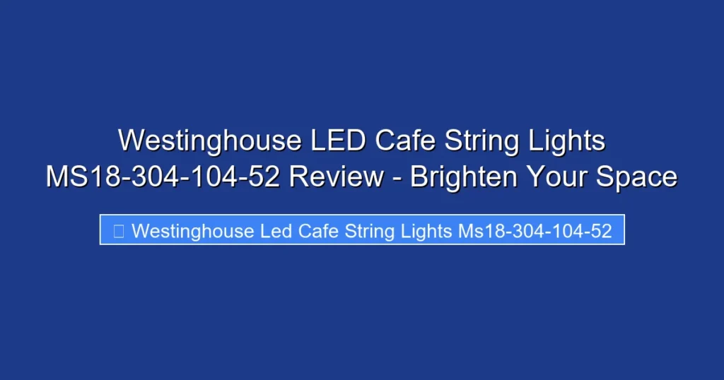 Westinghouse LED Cafe String Lights MS18-304-104-52 Review - Brighten Your Space
