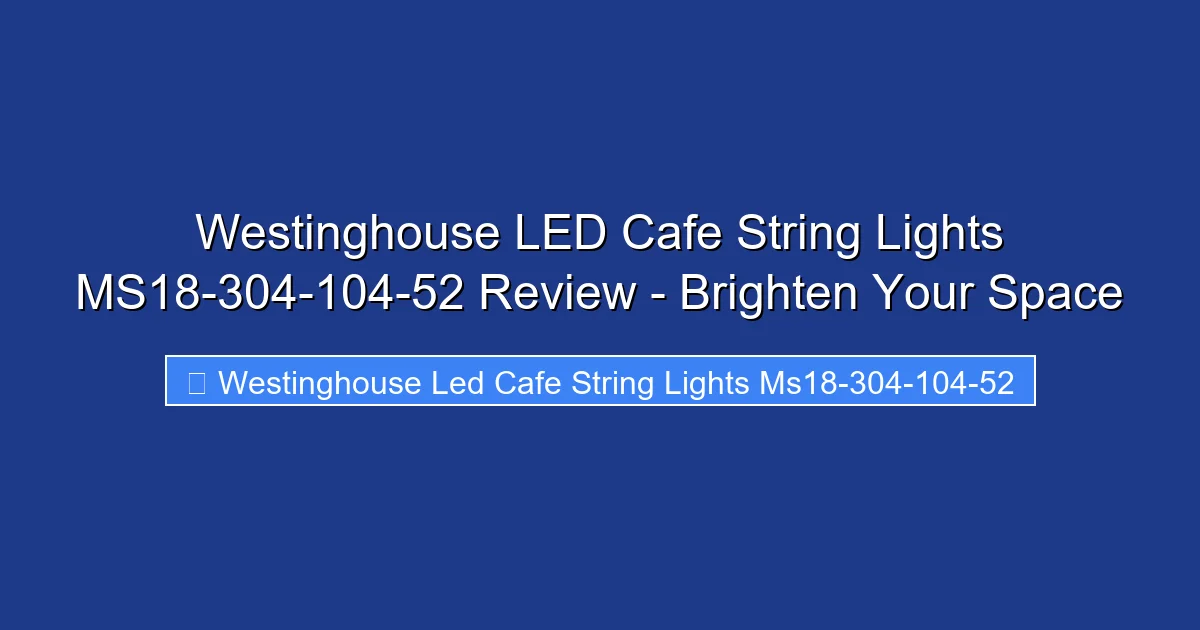 Westinghouse LED Cafe String Lights MS18-304-104-52 Review - Brighten Your Space