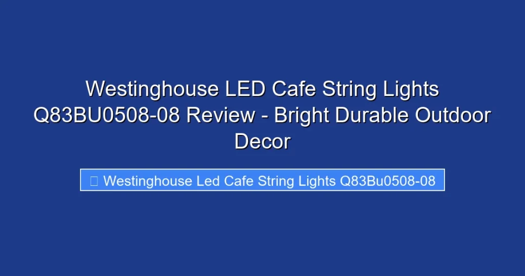 Westinghouse LED Cafe String Lights Q83BU0508-08 Review - Bright Durable Outdoor Decor