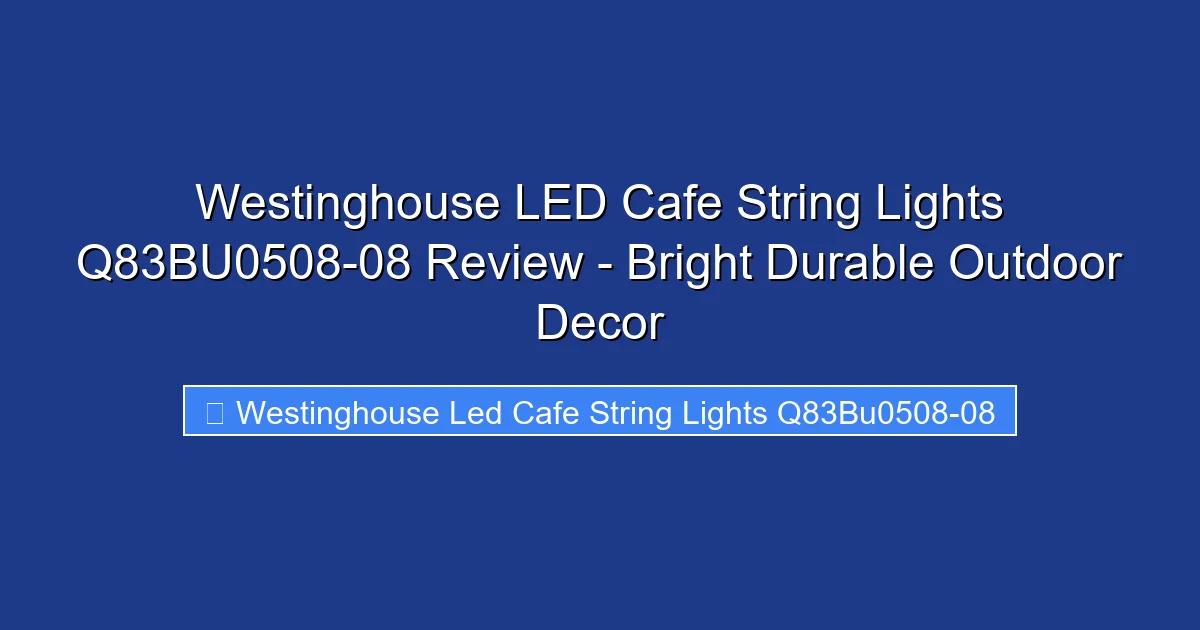 Westinghouse LED Cafe String Lights Q83BU0508-08 Review - Bright Durable Outdoor Decor