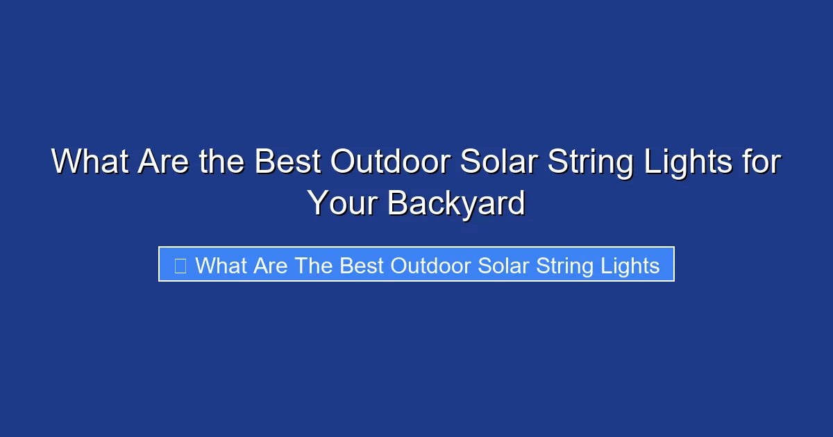 What Are the Best Outdoor Solar String Lights for Your Backyard