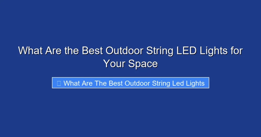 What Are the Best Outdoor String LED Lights for Your Space