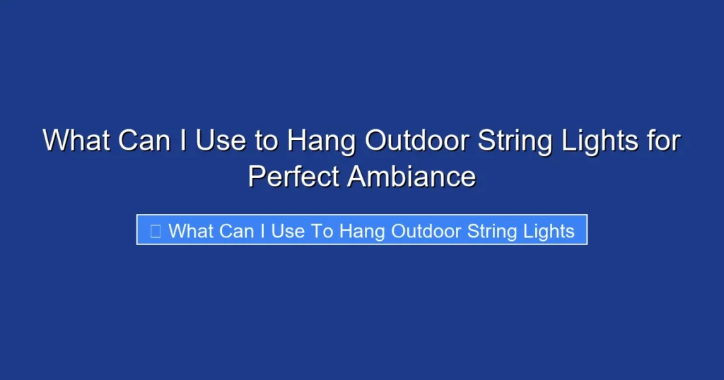 What Can I Use to Hang Outdoor String Lights for Perfect Ambiance