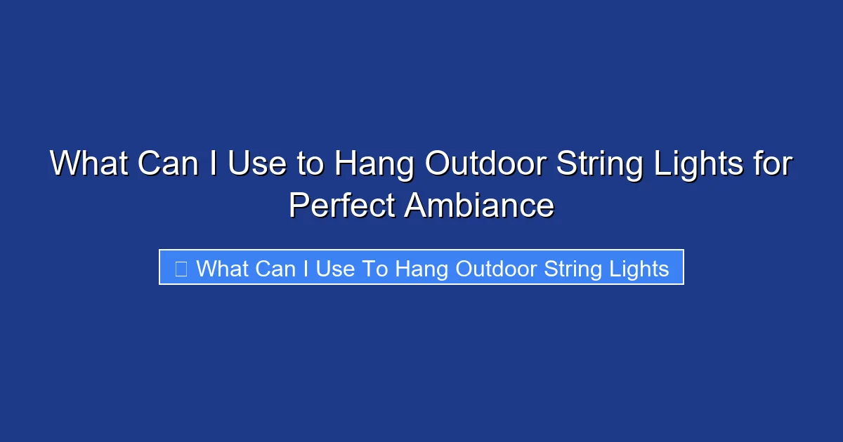 What Can I Use to Hang Outdoor String Lights for Perfect Ambiance