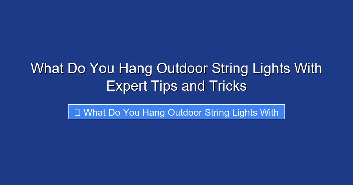 What Do You Hang Outdoor String Lights With Expert Tips and Tricks