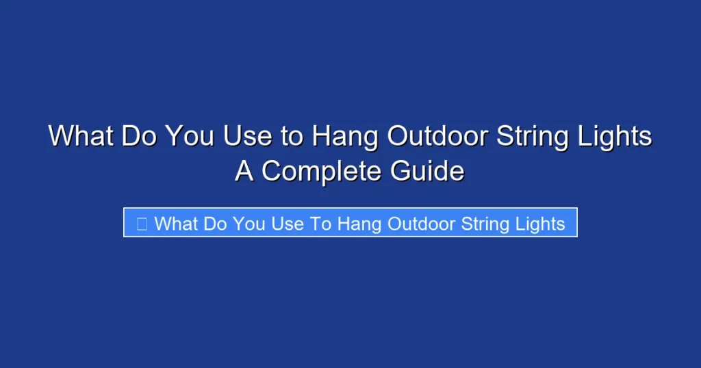 What Do You Use to Hang Outdoor String Lights A Complete Guide
