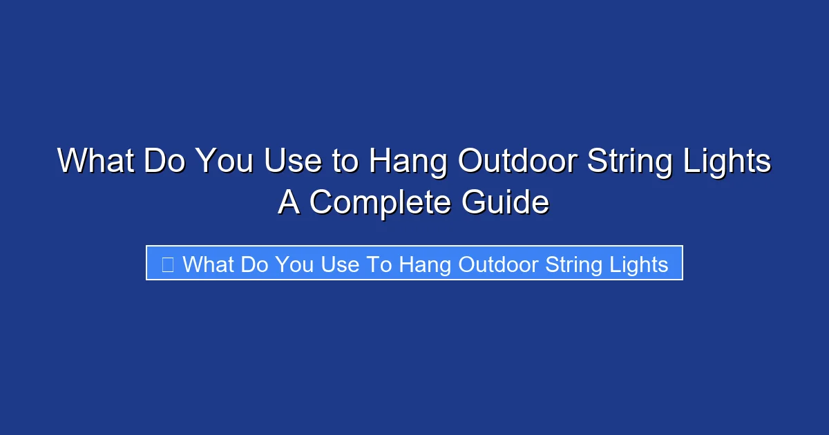 What Do You Use to Hang Outdoor String Lights A Complete Guide