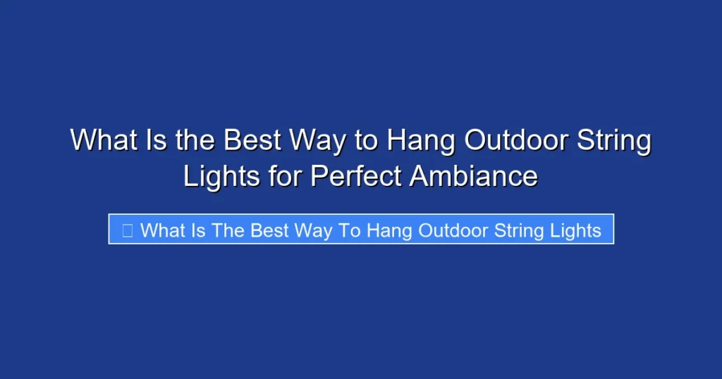 What Is the Best Way to Hang Outdoor String Lights for Perfect Ambiance