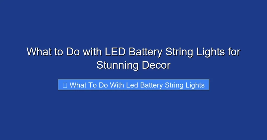 What to Do with LED Battery String Lights for Stunning Decor