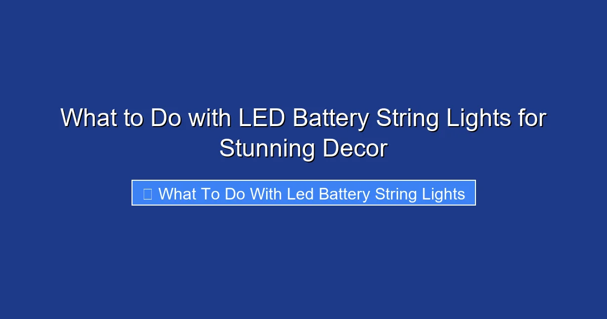 What to Do with LED Battery String Lights for Stunning Decor