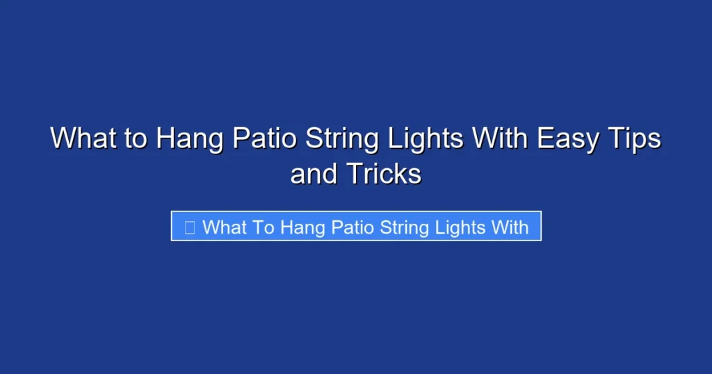 What to Hang Patio String Lights With Easy Tips and Tricks