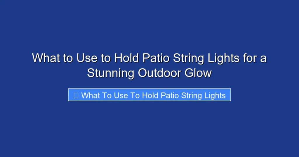What to Use to Hold Patio String Lights for a Stunning Outdoor Glow