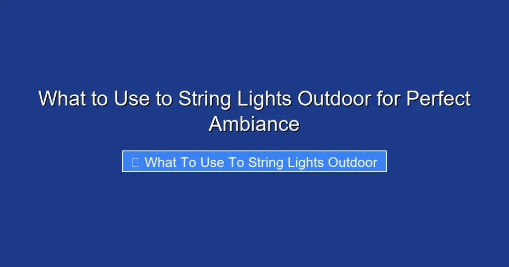 What to Use to String Lights Outdoor for Perfect Ambiance