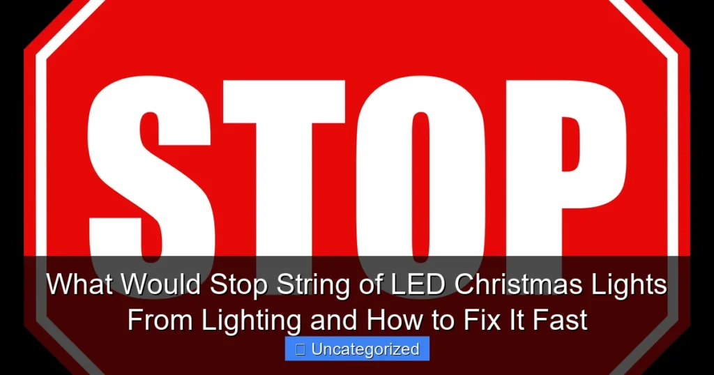 What Would Stop String of LED Christmas Lights From Lighting and How to Fix It Fast