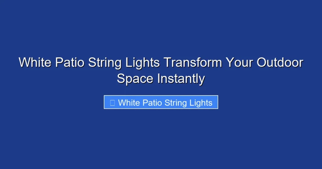 White Patio String Lights Transform Your Outdoor Space Instantly