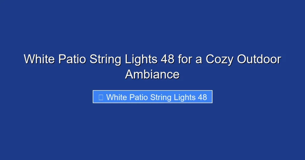 White Patio String Lights 48 for a Cozy Outdoor Ambiance