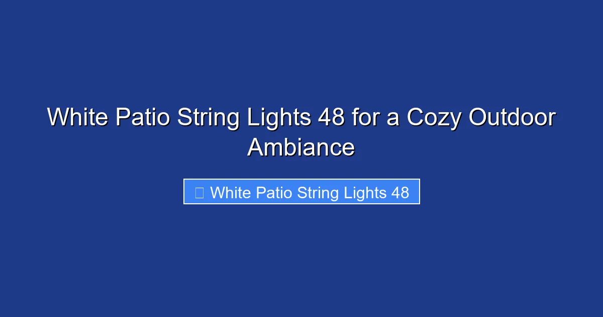 White Patio String Lights 48 for a Cozy Outdoor Ambiance