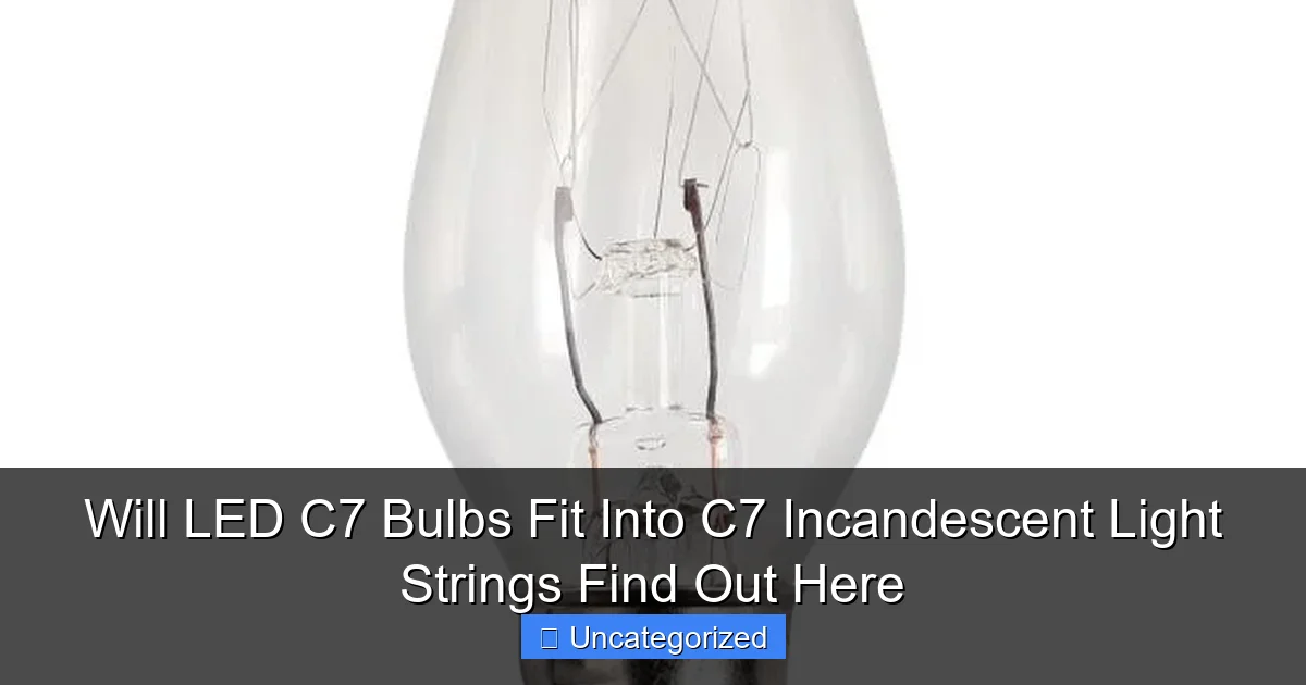 Will LED C7 Bulbs Fit Into C7 Incandescent Light Strings Find Out Here